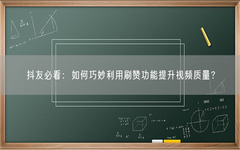 抖友必看：如何巧妙利用刷赞功能提升视频质量？